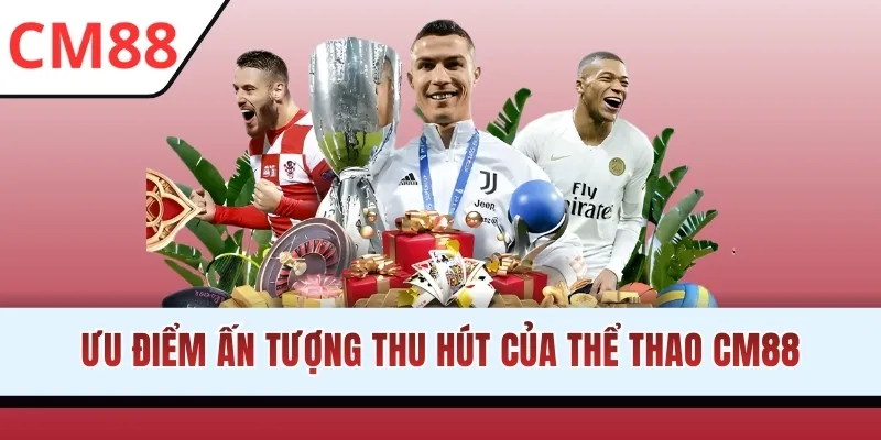 Ưu điểm ấn tượng thu hút của thể thao CM88
